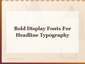 Bold Display Fonts for Eye-Catching Headline Typography