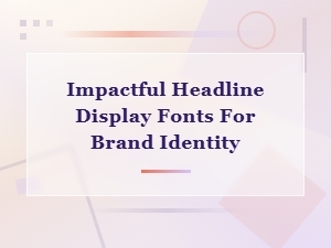 Best Bold Display Fonts for Powerful Brand Headlines and Identity