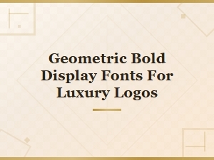 Geometric Bold Display Fonts for Luxury Logo Design