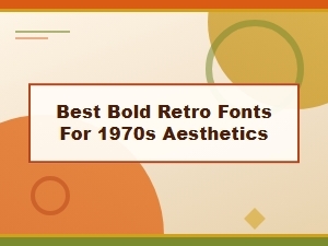 Best Bold Retro Fonts for 1970s Aesthetic Design