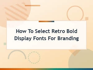 How to Select Retro Bold Display Fonts for Branding